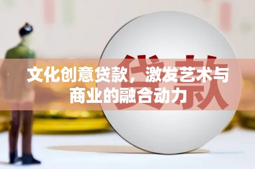 德令哈文化创意贷款，激发艺术与商业的融合动力
