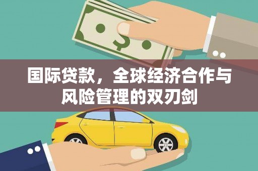 德令哈国际贷款，全球经济合作与风险管理的双刃剑