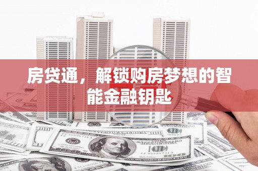 德令哈房贷通，解锁购房梦想的智能金融钥匙
