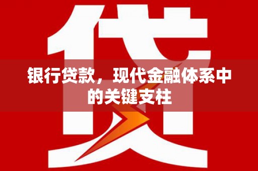 德令哈银行贷款，现代金融体系中的关键支柱