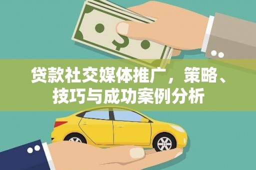 德令哈贷款社交媒体推广，策略、技巧与成功案例分析