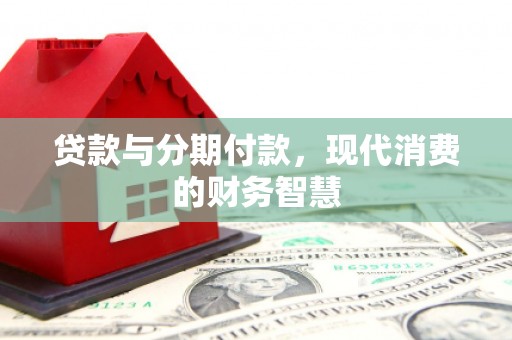 德令哈贷款与分期付款，现代消费的财务智慧