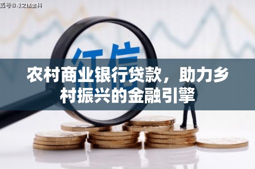 德令哈农村商业银行贷款，助力乡村振兴的金融引擎