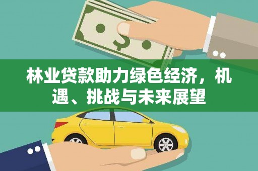 德令哈林业贷款助力绿色经济，机遇、挑战与未来展望