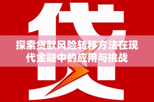 德令哈探索贷款风险转移方法在现代金融中的应用与挑战