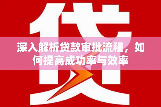 德令哈深入解析贷款审批流程，如何提高成功率与效率