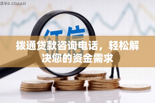 德令哈拨通贷款咨询电话，轻松解决您的资金需求