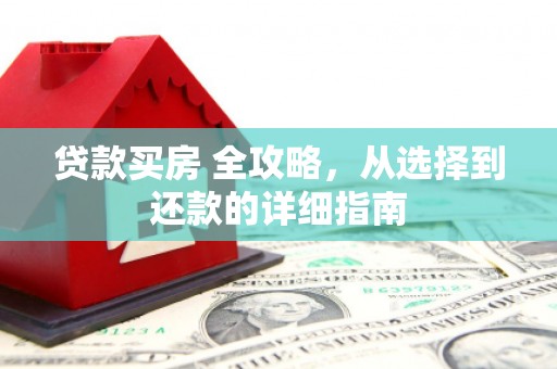 德令哈贷款买房 全攻略，从选择到还款的详细指南
