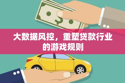 德令哈大数据风控，重塑贷款行业的游戏规则