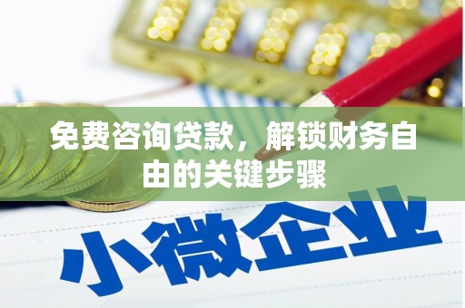 德令哈免费咨询贷款，解锁财务自由的关键步骤