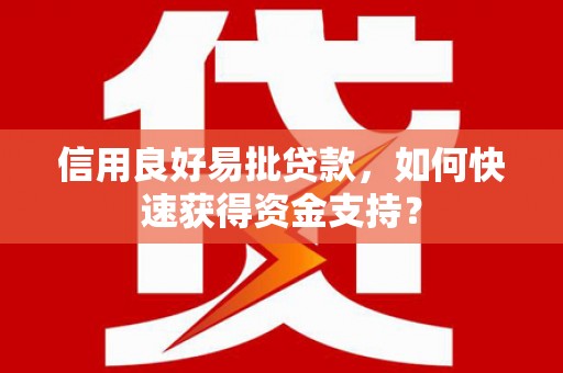 德令哈信用良好易批贷款，如何快速获得资金支持？