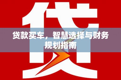 德令哈贷款买车，智慧选择与财务规划指南