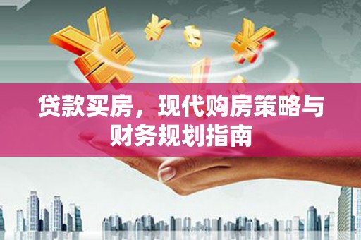 德令哈贷款买房，现代购房策略与财务规划指南
