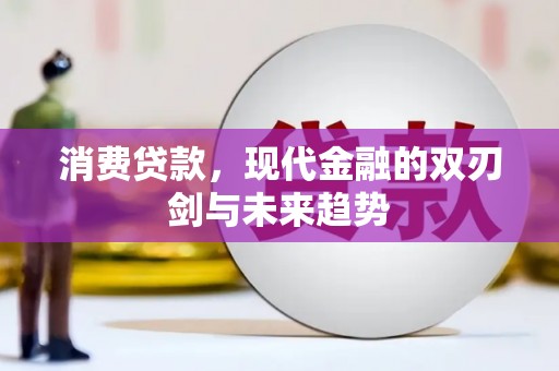 德令哈消费贷款，现代金融的双刃剑与未来趋势