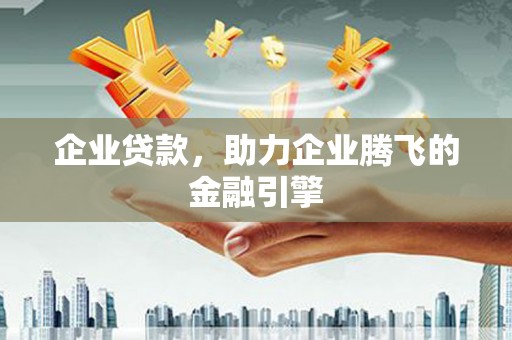 德令哈企业贷款，助力企业腾飞的金融引擎