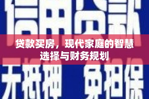 德令哈贷款买房，现代家庭的智慧选择与财务规划
