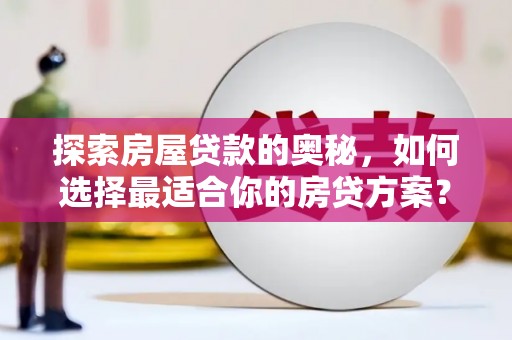 德令哈探索房屋贷款的奥秘，如何选择最适合你的房贷方案？