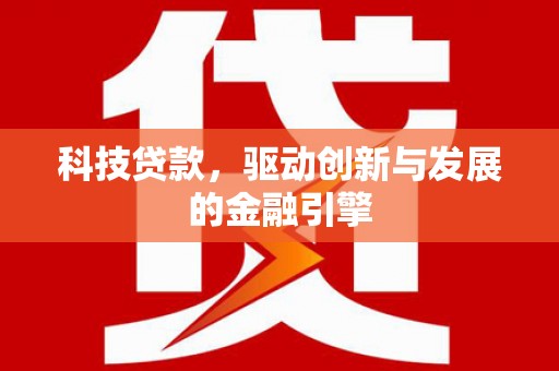 德令哈科技贷款，驱动创新与发展的金融引擎