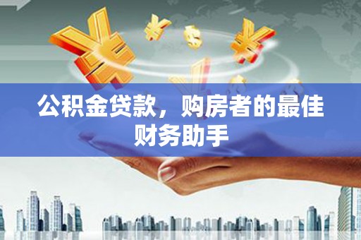 德令哈公积金贷款，购房者的最佳财务助手