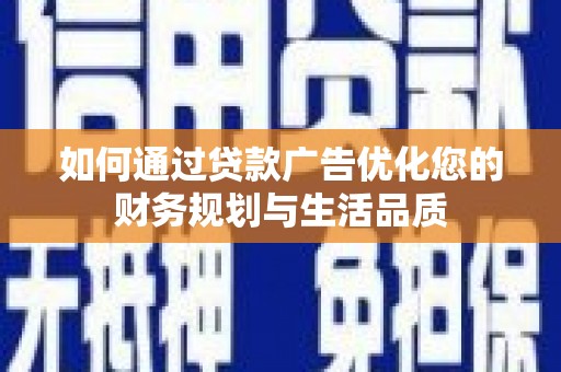 德令哈如何通过贷款广告优化您的财务规划与生活品质