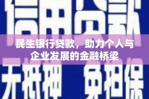 德令哈民生银行贷款，助力个人与企业发展的金融桥梁