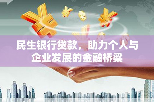 德令哈民生银行贷款，助力个人与企业发展的金融桥梁