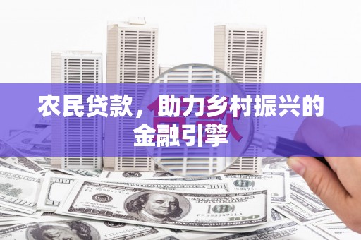 德令哈农民贷款，助力乡村振兴的金融引擎