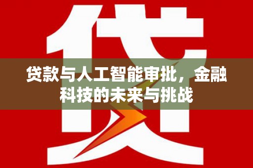 德令哈贷款与人工智能审批，金融科技的未来与挑战