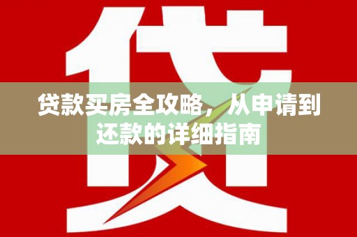 德令哈贷款买房全攻略，从申请到还款的详细指南