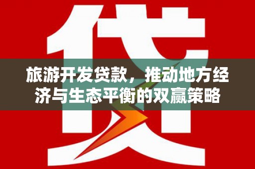 德令哈旅游开发贷款，推动地方经济与生态平衡的双赢策略