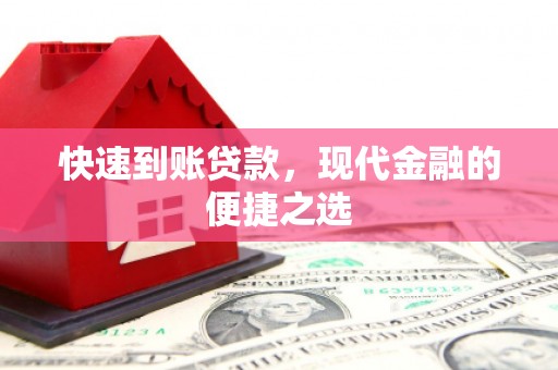 德令哈快速到账贷款，现代金融的便捷之选
