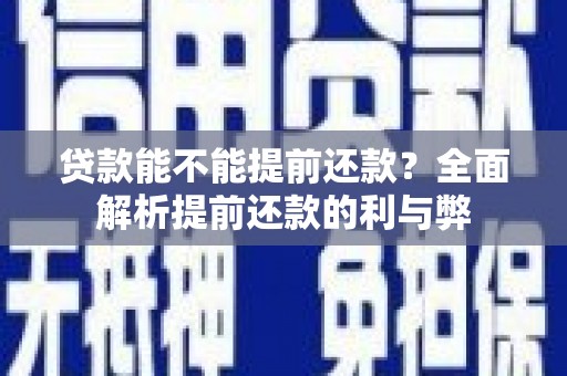 德令哈贷款能不能提前还款？全面解析提前还款的利与弊