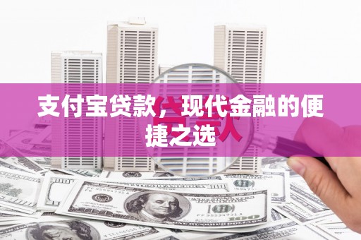 德令哈支付宝贷款，现代金融的便捷之选