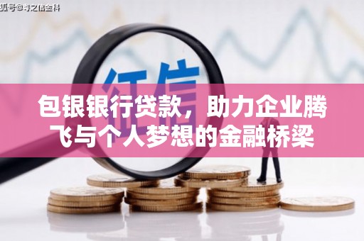 德令哈包银银行贷款，助力企业腾飞与个人梦想的金融桥梁