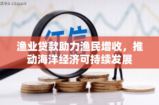 德令哈渔业贷款助力渔民增收，推动海洋经济可持续发展
