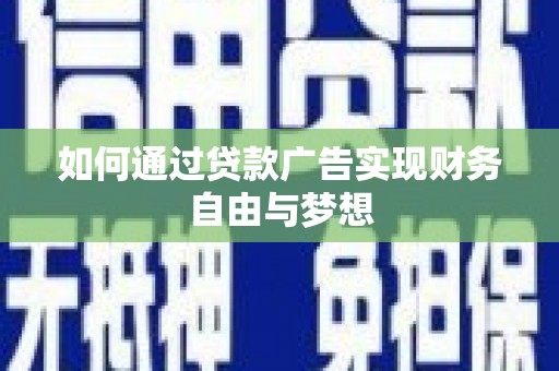 德令哈如何通过贷款广告实现财务自由与梦想