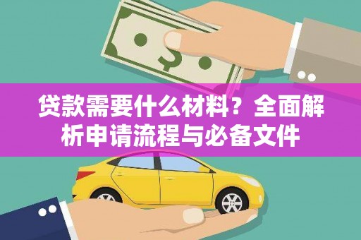德令哈贷款需要什么材料？全面解析申请流程与必备文件