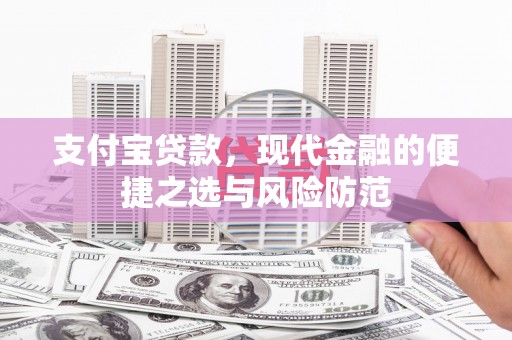 德令哈支付宝贷款，现代金融的便捷之选与风险防范
