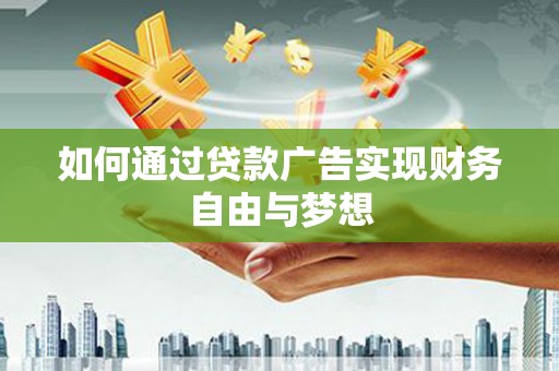 德令哈如何通过贷款广告实现财务自由与梦想