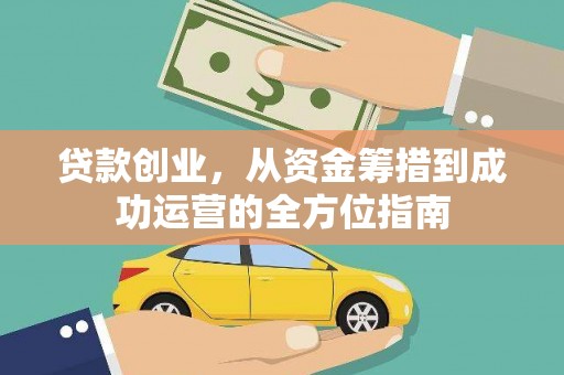 德令哈贷款创业，从资金筹措到成功运营的全方位指南