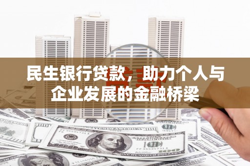 德令哈民生银行贷款，助力个人与企业发展的金融桥梁