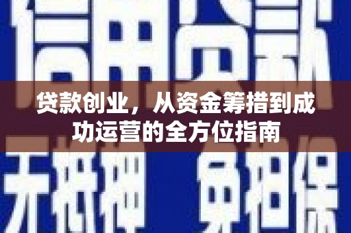 德令哈贷款创业，从资金筹措到成功运营的全方位指南