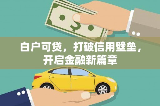 德令哈白户可贷，打破信用壁垒，开启金融新篇章
