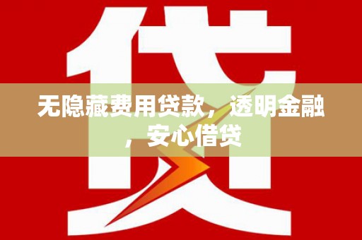 德令哈无隐藏费用贷款，透明金融，安心借贷