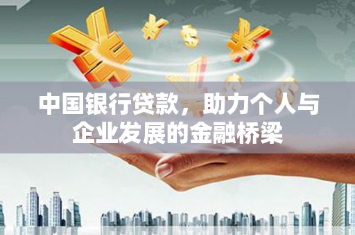 德令哈中国银行贷款，助力个人与企业发展的金融桥梁
