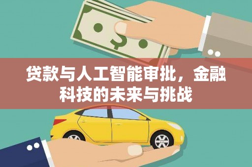 德令哈贷款与人工智能审批，金融科技的未来与挑战