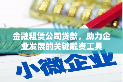 德令哈金融租赁公司贷款，助力企业发展的关键融资工具