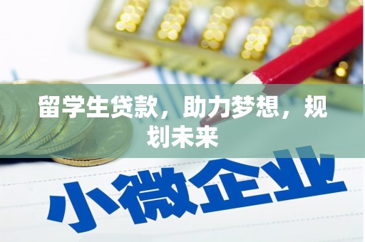 德令哈留学生贷款，助力梦想，规划未来