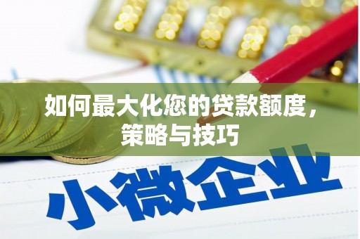 德令哈如何最大化您的贷款额度，策略与技巧