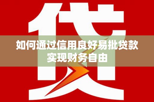 德令哈如何通过信用良好易批贷款实现财务自由